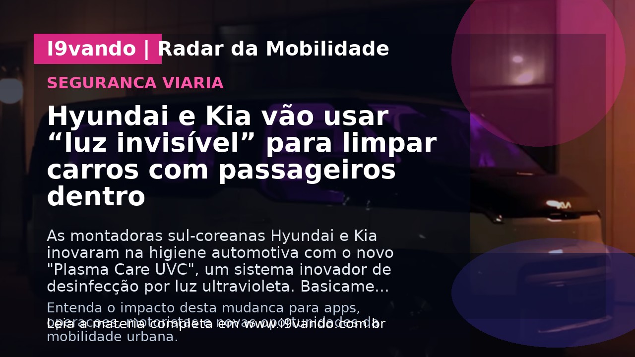 Hyundai e Kia vão usar “luz invisível” para limpar carros com passageiros dentro