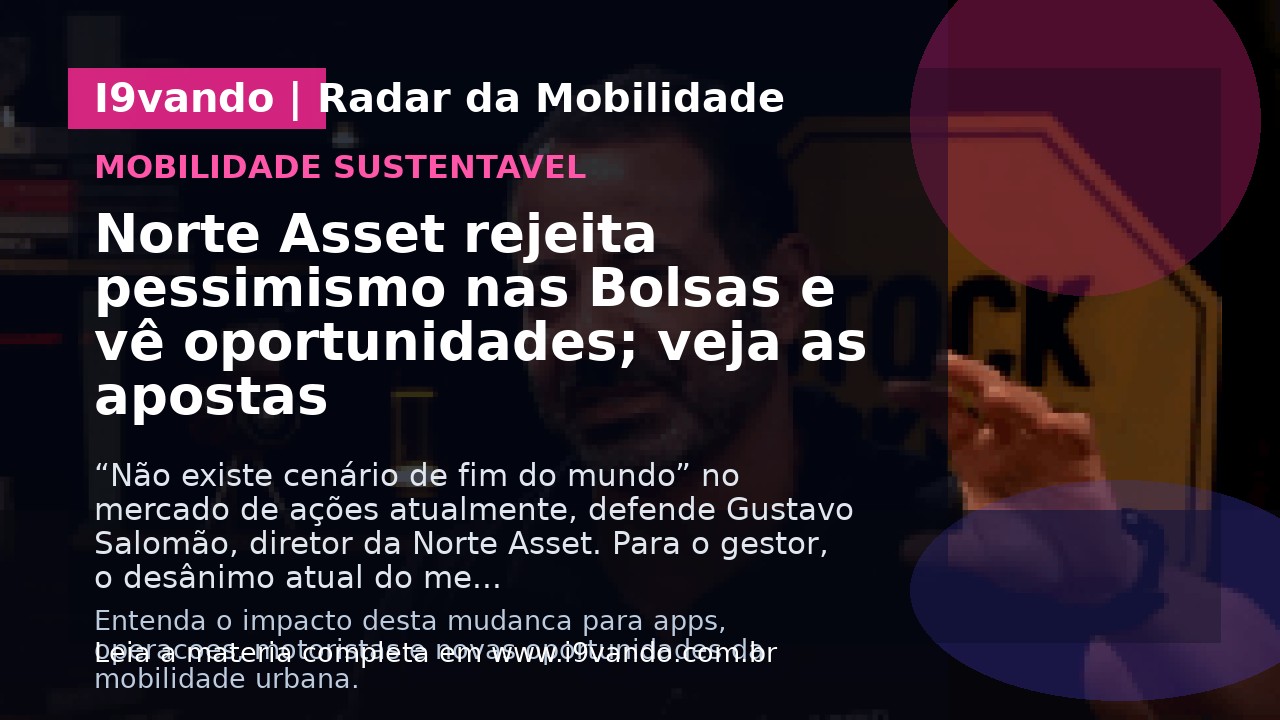 Norte Asset rejeita pessimismo nas Bolsas e vê oportunidades; veja as apostas