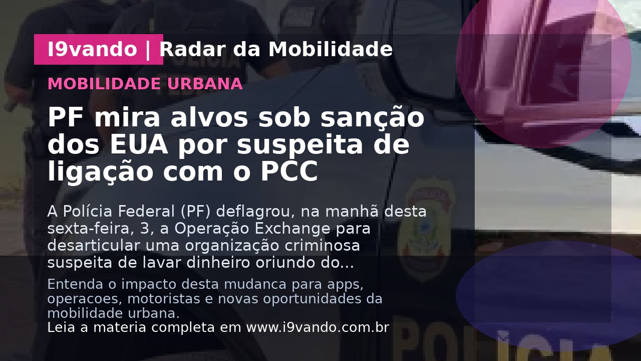 PF mira alvos sob sanção dos EUA por suspeita de ligação com o PCC