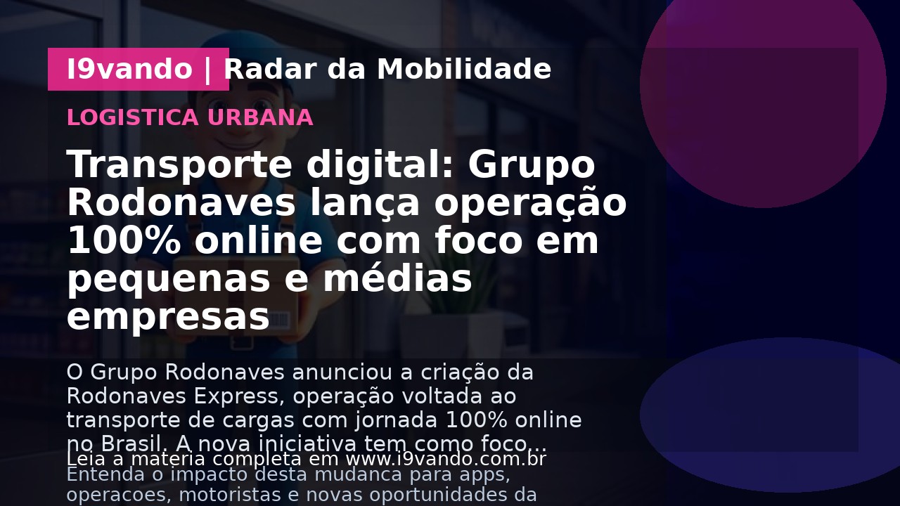 Transporte digital: Grupo Rodonaves lança operação 100% online com foco em pequenas e médias empresas