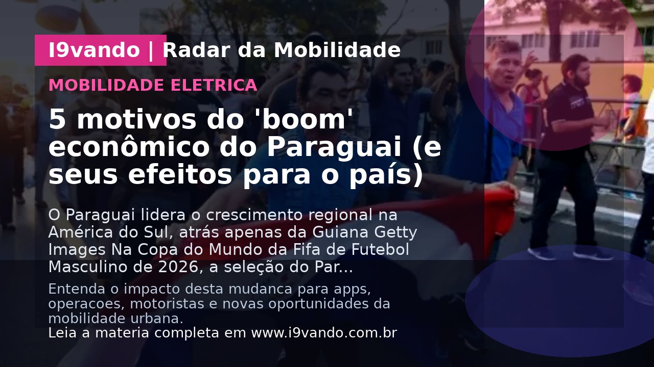 5 motivos do 'boom' econômico do Paraguai (e seus efeitos para o país)