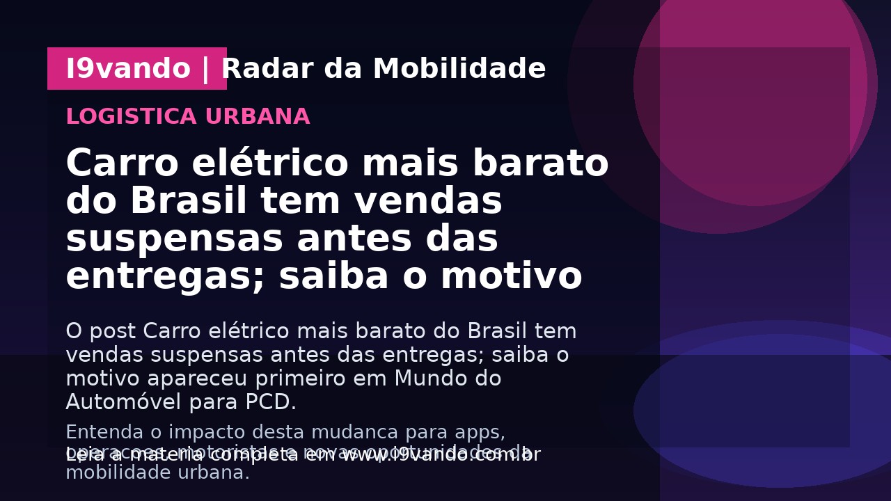 Carro elétrico mais barato do Brasil tem vendas suspensas antes das entregas; saiba o motivo