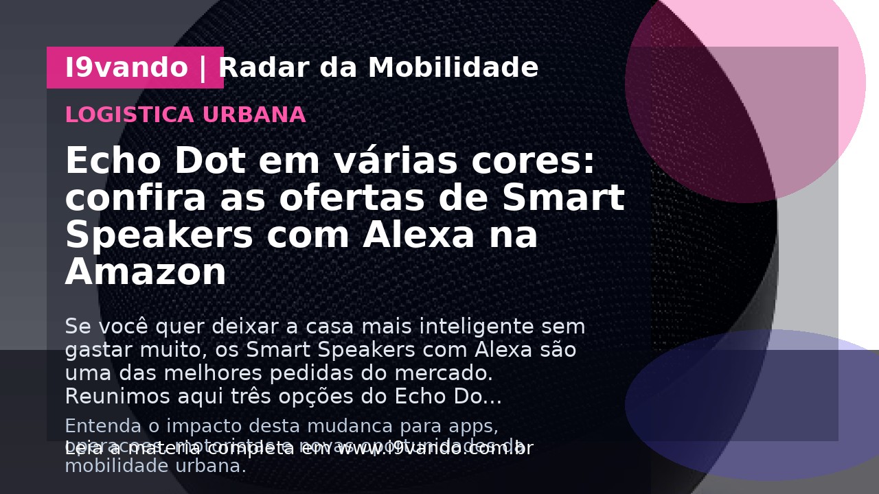 Echo Dot em várias cores: confira as ofertas de Smart Speakers com Alexa na Amazon