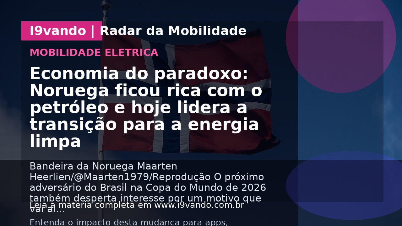 Economia do paradoxo: Noruega ficou rica com o petróleo e hoje lidera a transição para a energia limpa