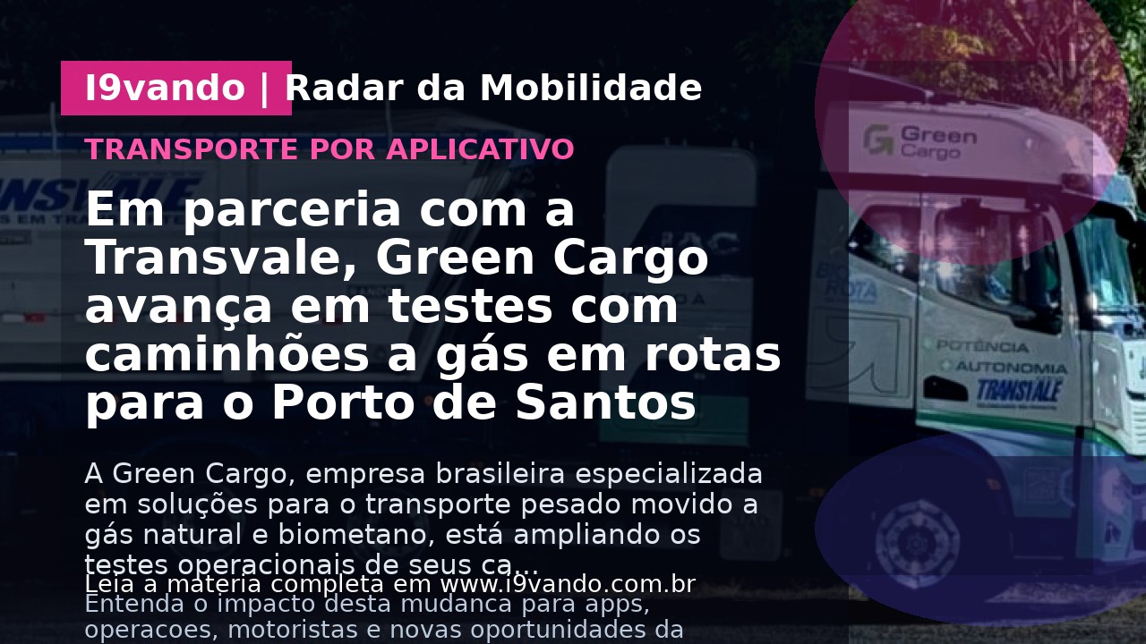Em parceria com a Transvale, Green Cargo avança em testes com caminhões a gás em rotas para o Porto de Santos