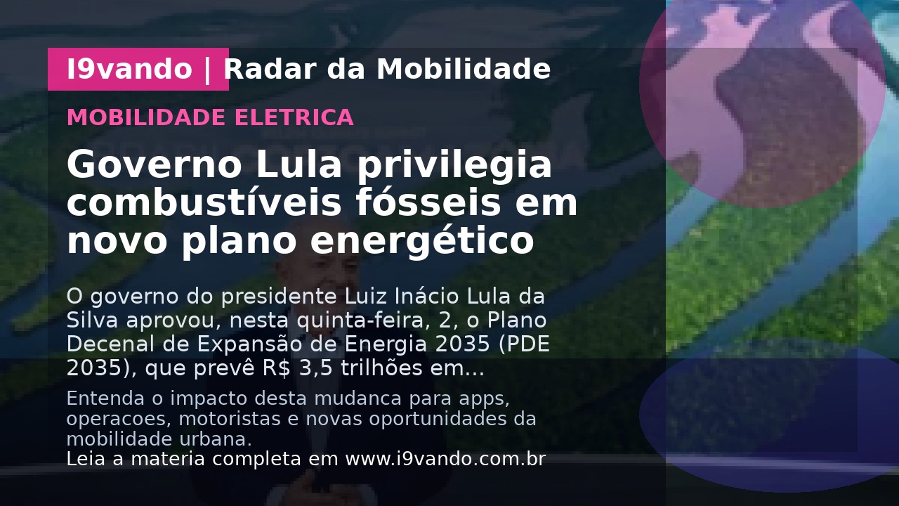 Governo Lula privilegia combustíveis fósseis em novo plano energético