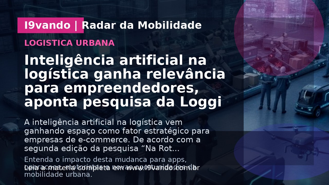 Inteligência artificial na logística ganha relevância para empreendedores, aponta pesquisa da Loggi