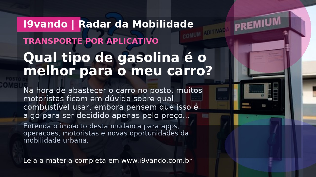 Qual tipo de gasolina é o melhor para o meu carro?
