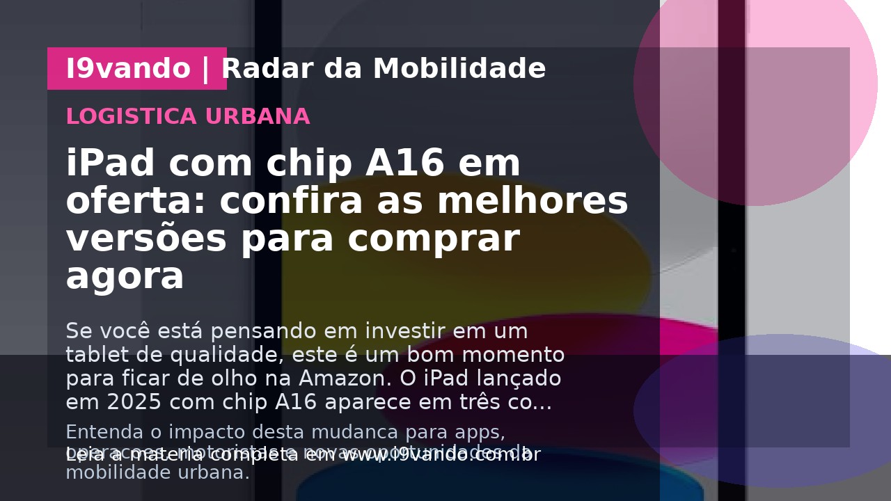 iPad com chip A16 em oferta: confira as melhores versões para comprar agora