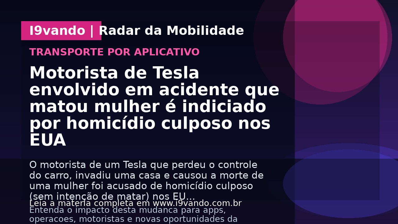 Motorista de Tesla envolvido em acidente que matou mulher é indiciado por homicídio culposo nos EUA