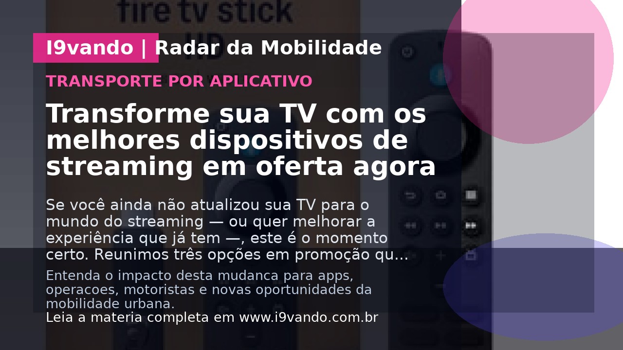 Transforme sua TV com os melhores dispositivos de streaming em oferta agora
