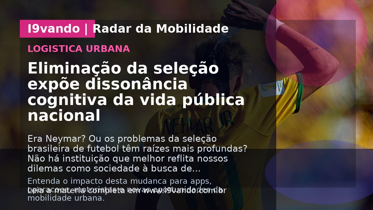 Eliminação da seleção expõe dissonância cognitiva da vida pública nacional
