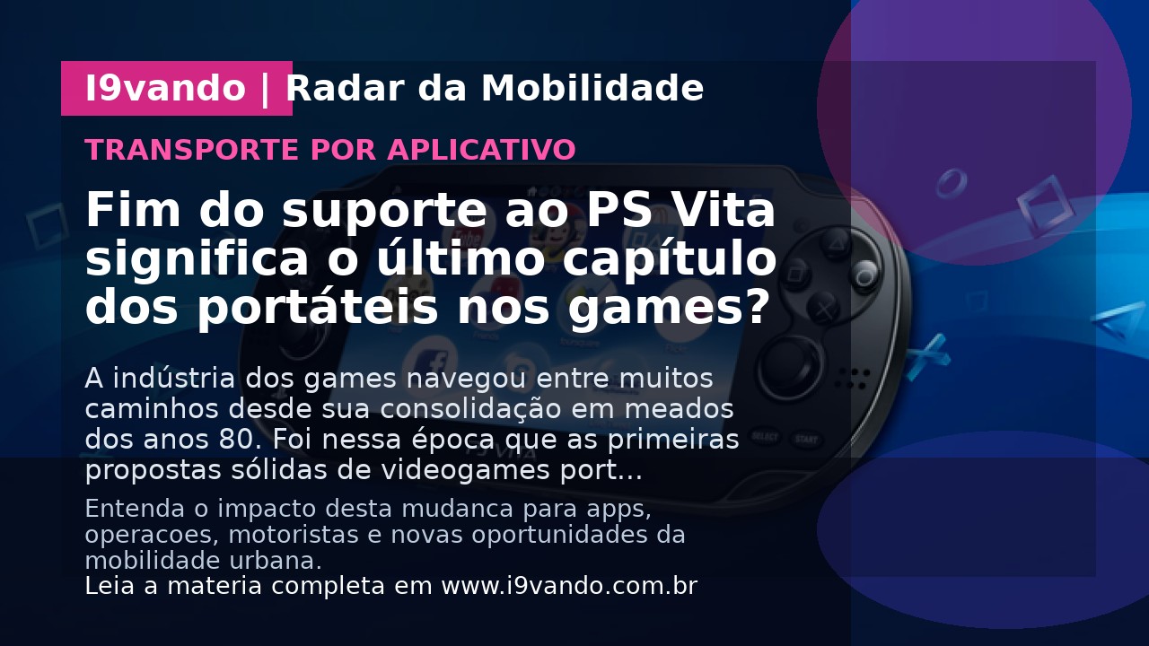 Fim do suporte ao PS Vita significa o último capítulo dos portáteis nos games?