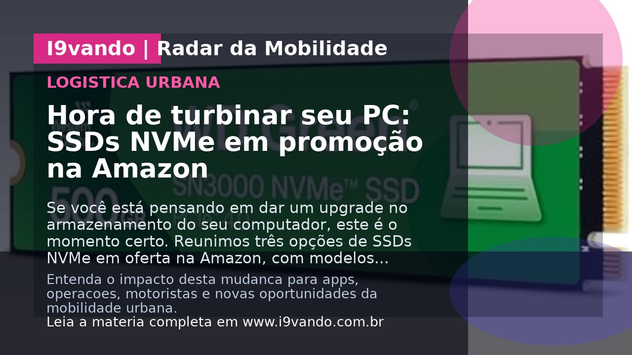 Hora de turbinar seu PC: SSDs NVMe em promoção na Amazon