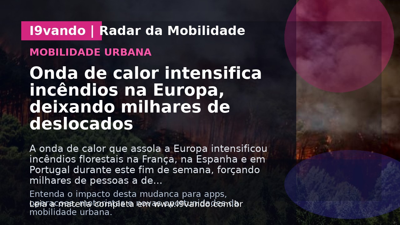 Onda de calor intensifica incêndios na Europa, deixando milhares de deslocados
