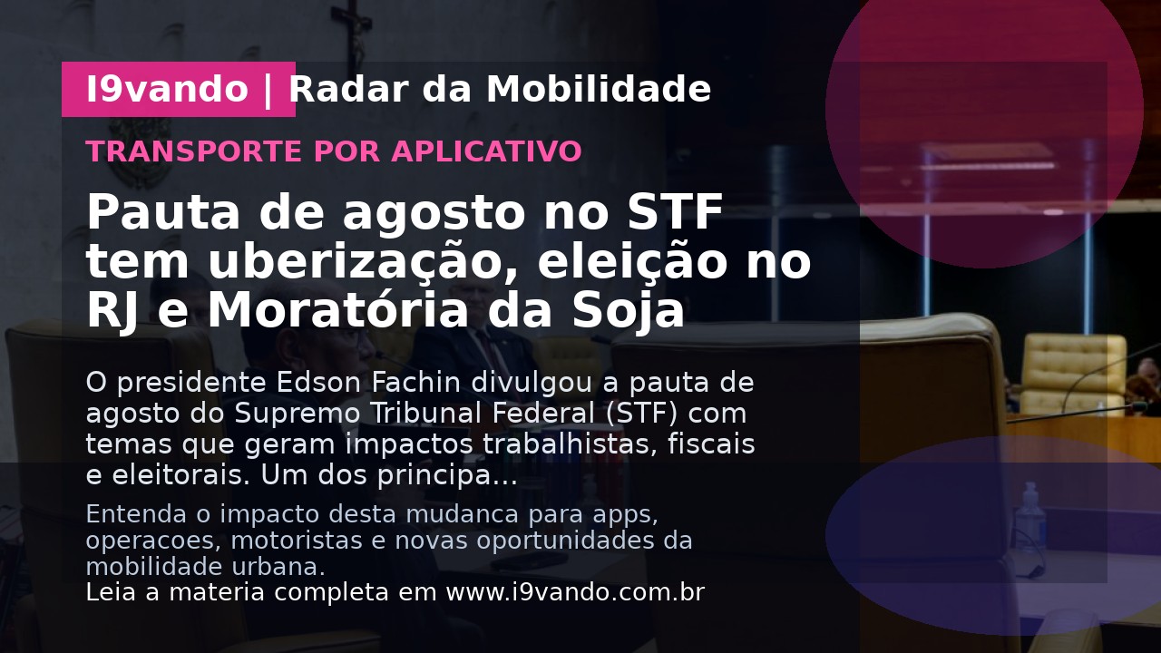 Pauta de agosto no STF tem uberização, eleição no RJ e Moratória da Soja