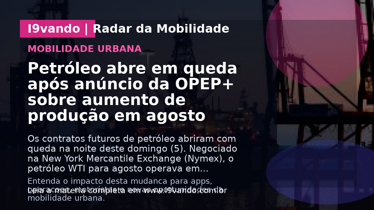 Petróleo abre em queda após anúncio da OPEP+ sobre aumento de produção em agosto