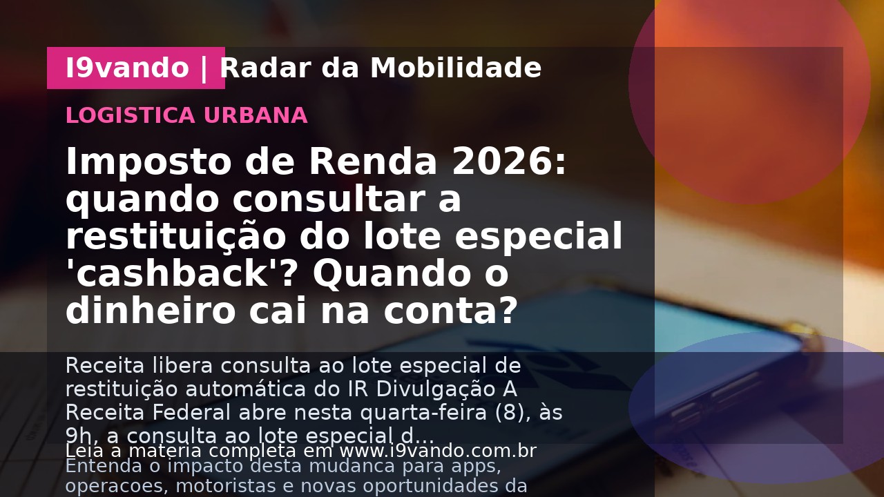 Imposto de Renda 2026: quando consultar a restituição do lote especial 'cashback'? Quando o dinheiro cai na conta?