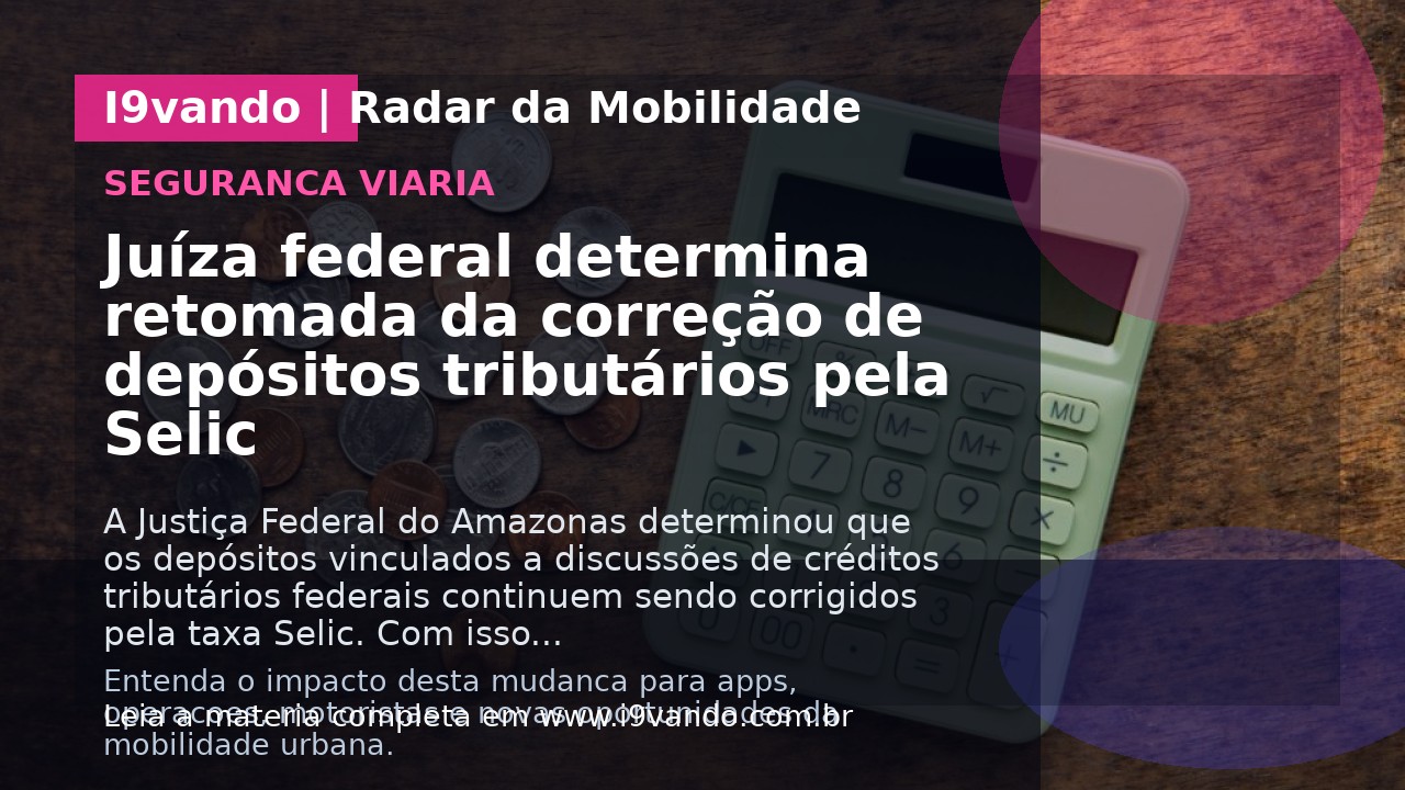 Juíza federal determina retomada da correção de depósitos tributários pela Selic