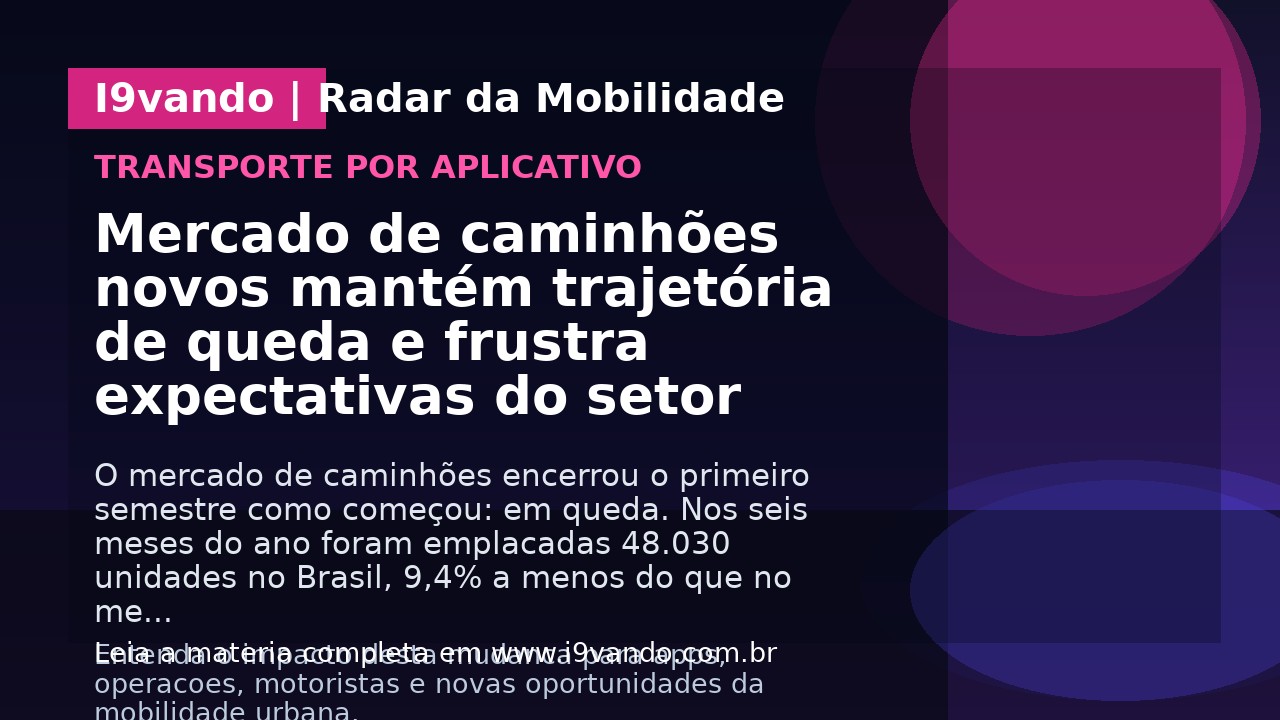 Mercado de caminhões novos mantém trajetória de queda e frustra expectativas do setor