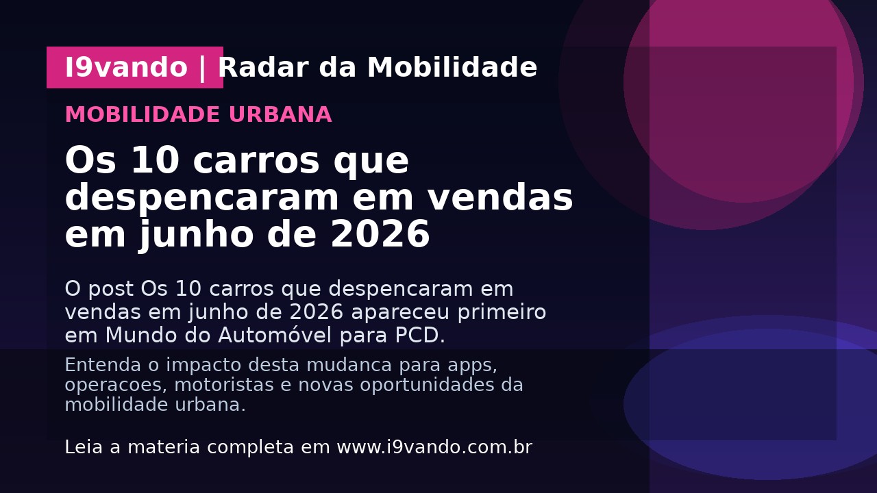 Os 10 carros que despencaram em vendas em junho de 2026