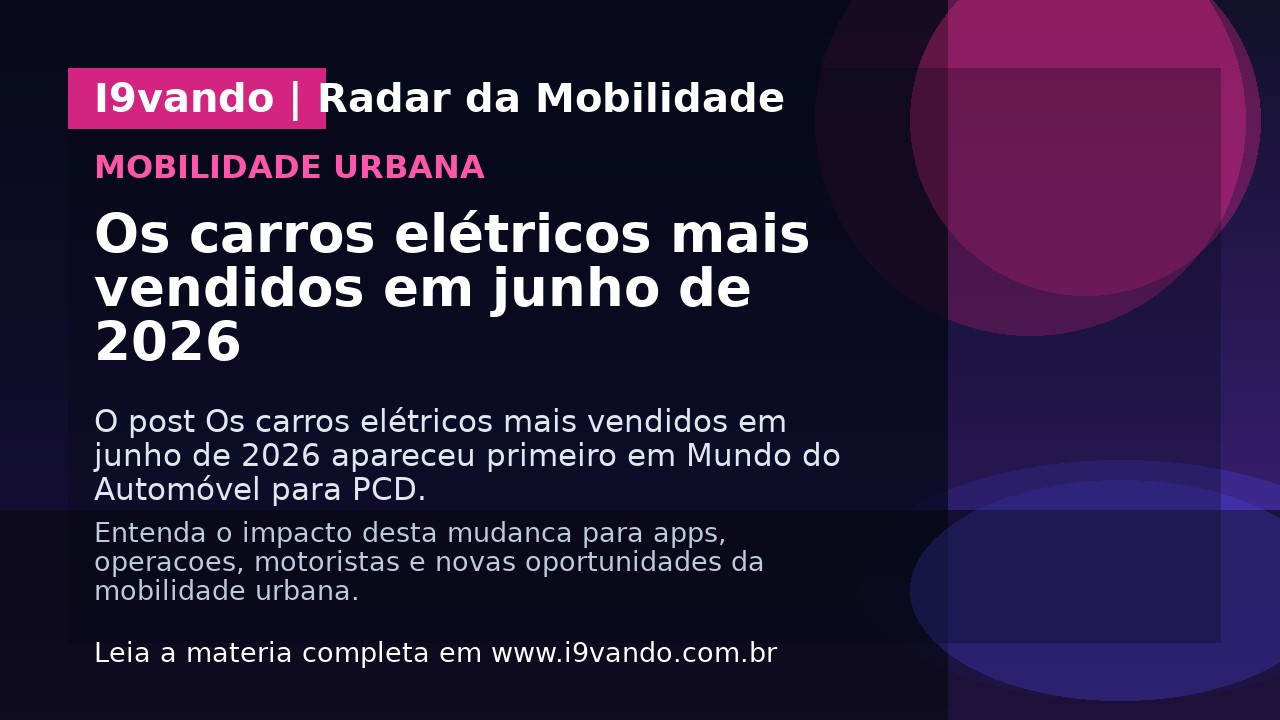 Os carros elétricos mais vendidos em junho de 2026