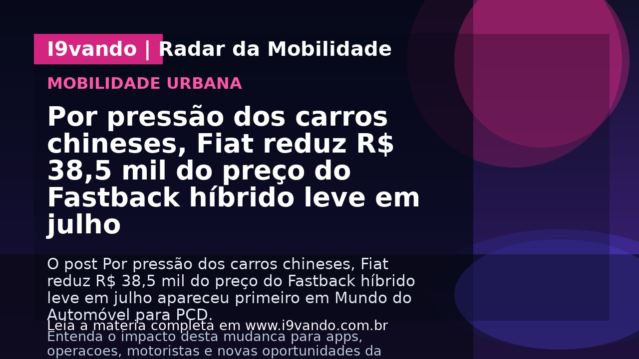 Por pressão dos carros chineses, Fiat reduz R$ 38,5 mil do preço do Fastback híbrido leve em julho