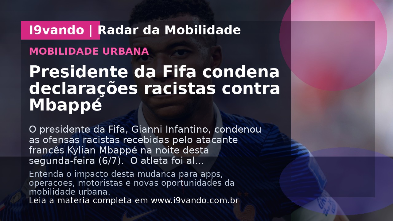 Presidente da Fifa condena declarações racistas contra Mbappé