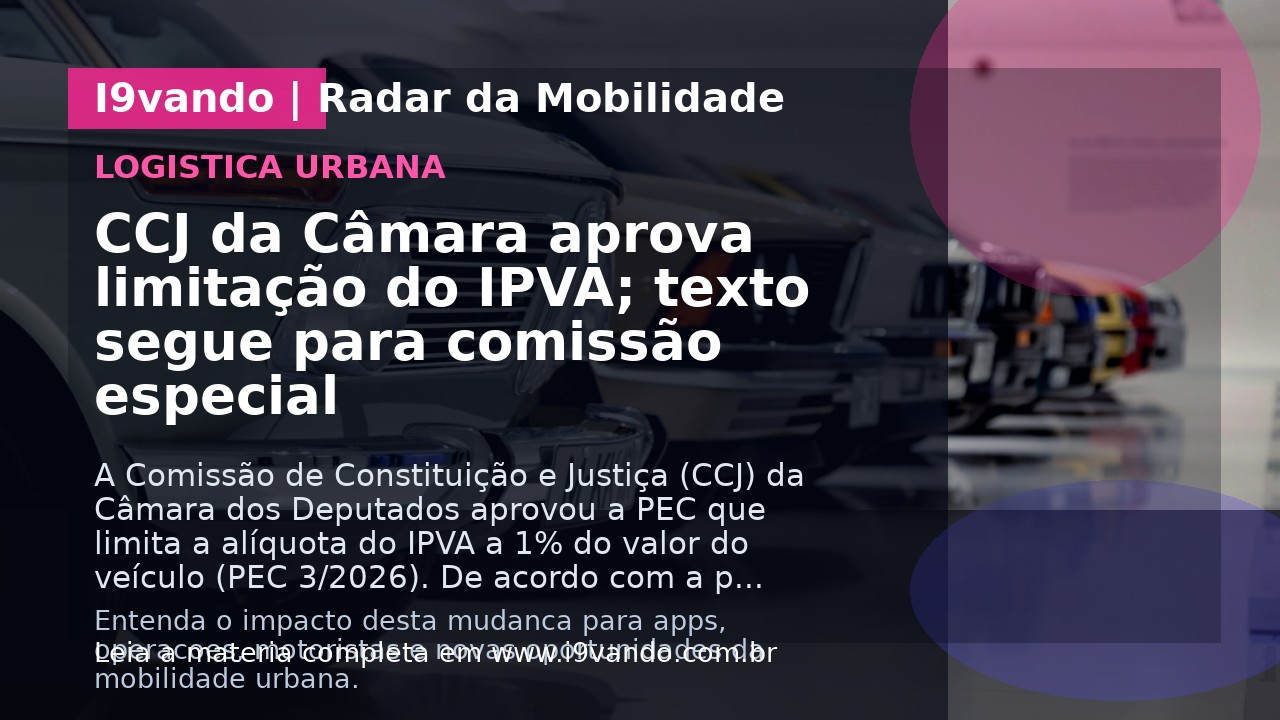 CCJ da Câmara aprova limitação do IPVA; texto segue para comissão especial