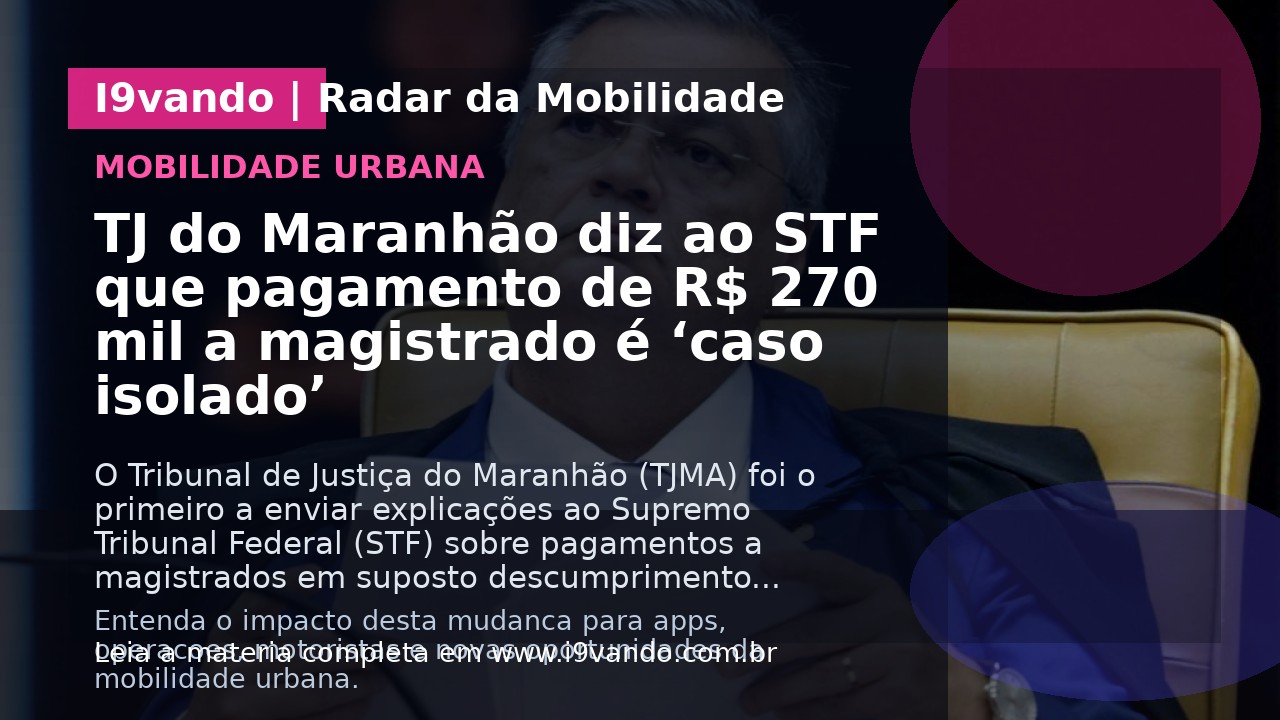 TJ do Maranhão diz ao STF que pagamento de R$ 270 mil a magistrado é ‘caso isolado’