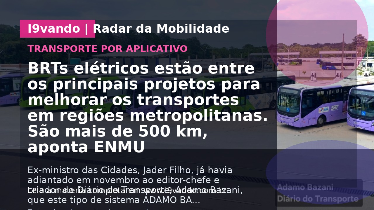 BRTs elétricos estão entre os principais projetos para melhorar os transportes em regiões metropolitanas. São mais de 500 km, aponta ENMU