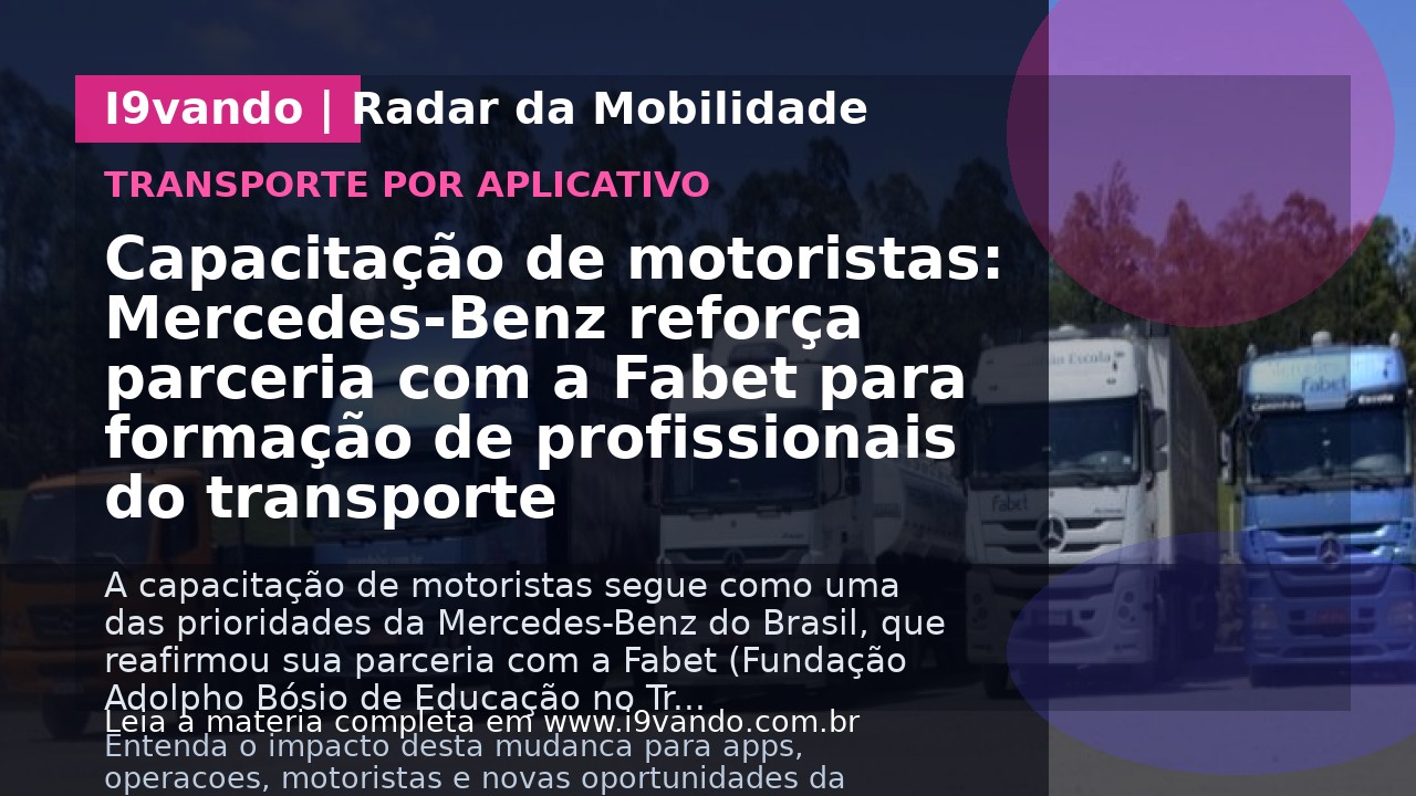 Capacitação de motoristas: Mercedes-Benz reforça parceria com a Fabet para formação de profissionais do transporte