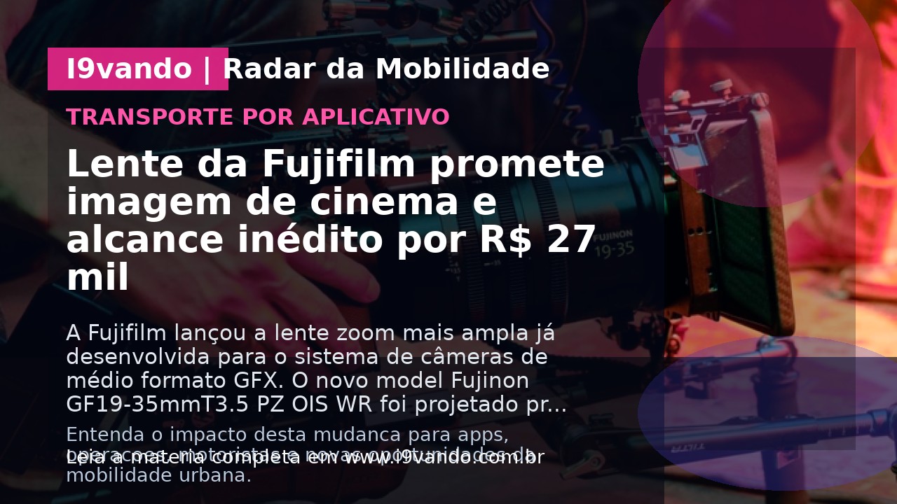 Lente da Fujifilm promete imagem de cinema e alcance inédito por R$ 27 mil
