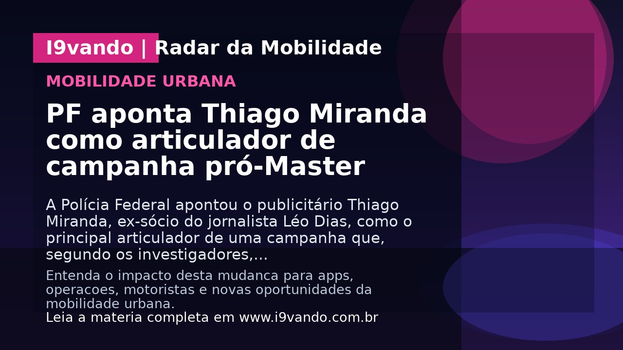 PF aponta Thiago Miranda como articulador de campanha pró-Master