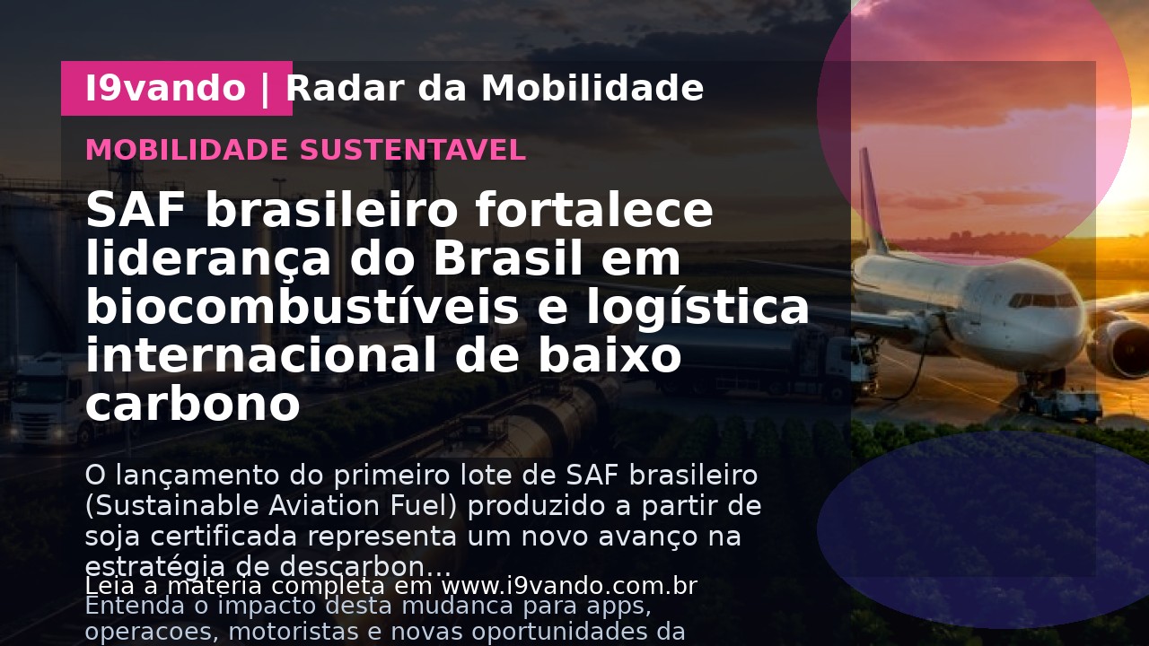 SAF brasileiro fortalece liderança do Brasil em biocombustíveis e logística internacional de baixo carbono