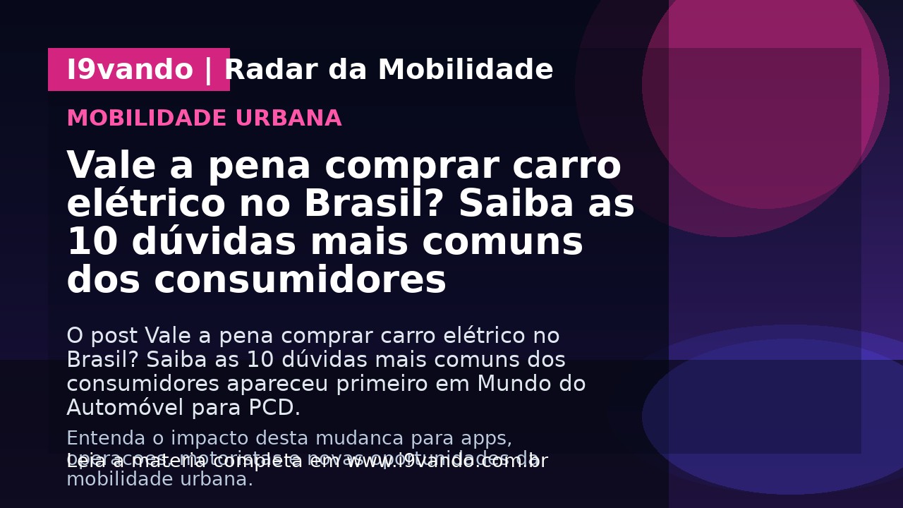 Vale a pena comprar carro elétrico no Brasil? Saiba as 10 dúvidas mais comuns dos consumidores