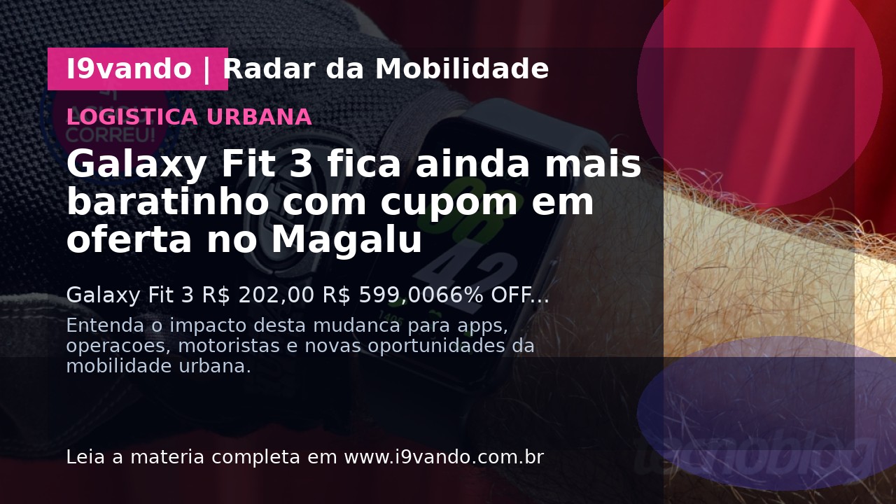 Galaxy Fit 3 fica ainda mais baratinho com cupom em oferta no Magalu