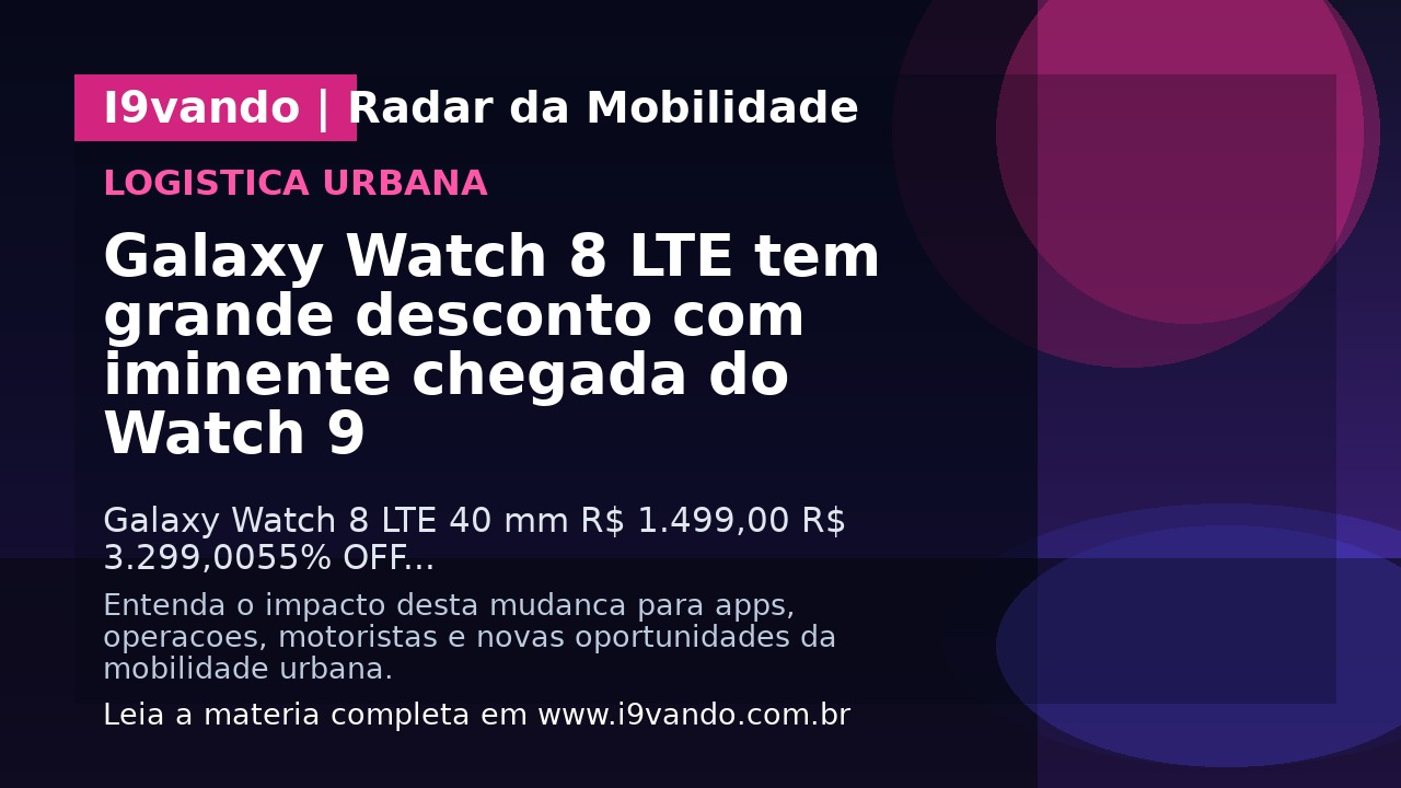 Galaxy Watch 8 LTE tem grande desconto com iminente chegada do Watch 9