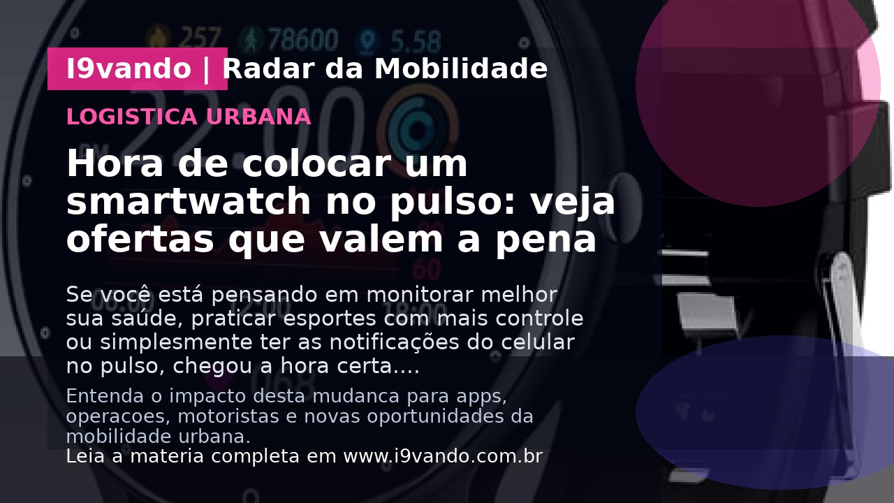 Hora de colocar um smartwatch no pulso: veja ofertas que valem a pena
