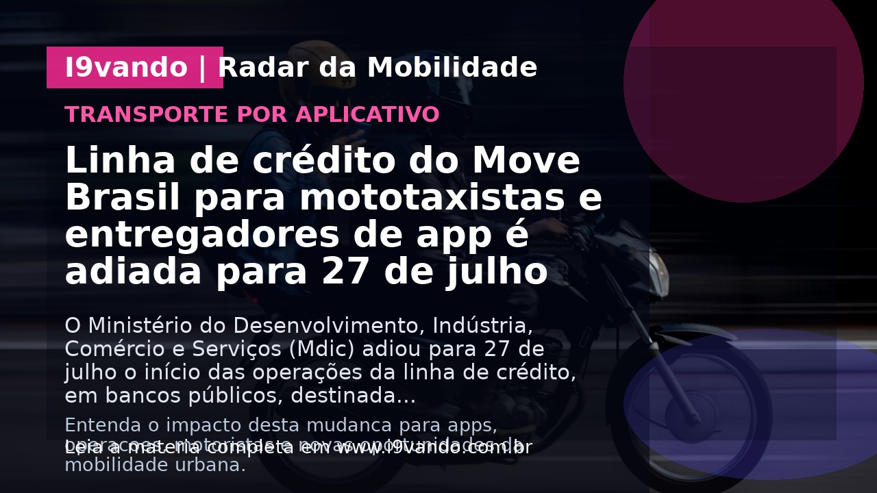 Linha de crédito do Move Brasil para mototaxistas e entregadores de app é adiada para 27 de julho
