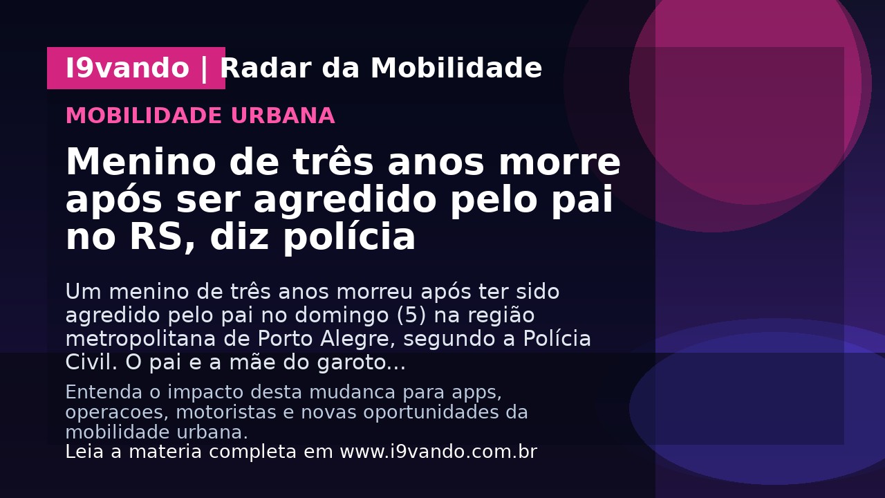 Menino de três anos morre após ser agredido pelo pai no RS, diz polícia