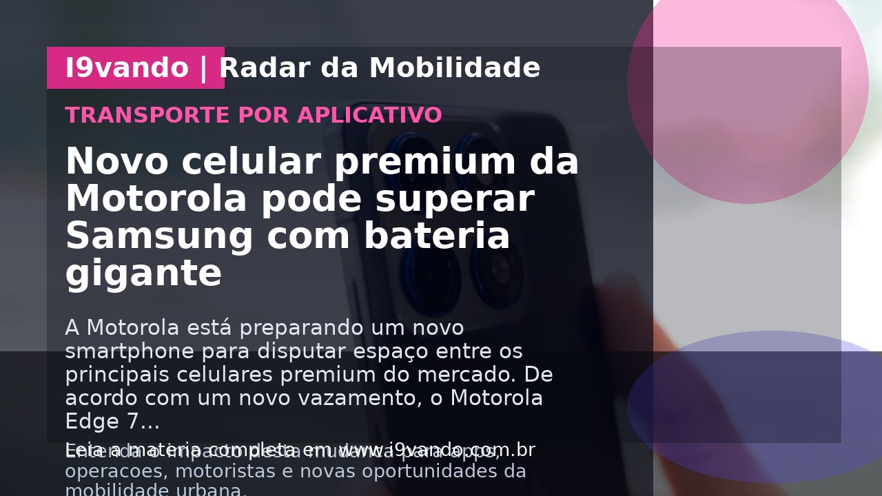 Novo celular premium da Motorola pode superar Samsung com bateria gigante