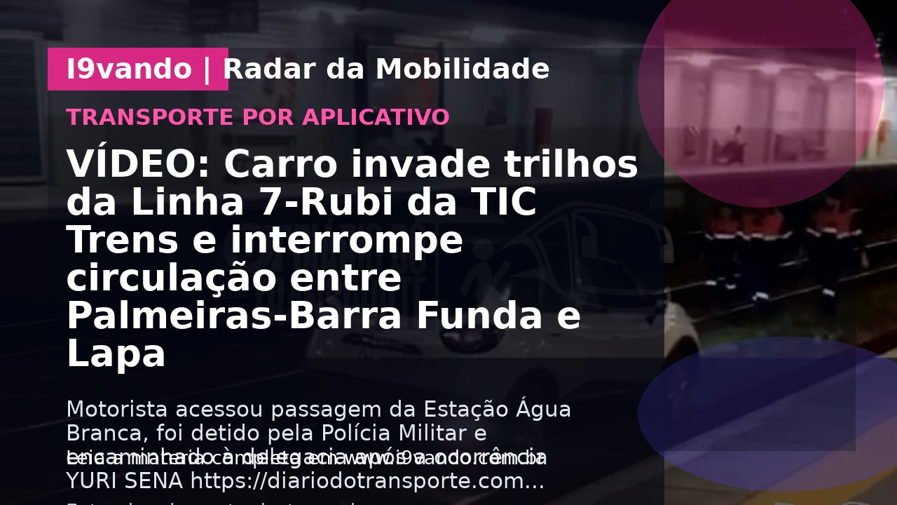 VÍDEO: Carro invade trilhos da Linha 7-Rubi da TIC Trens e interrompe circulação entre Palmeiras-Barra Funda e Lapa