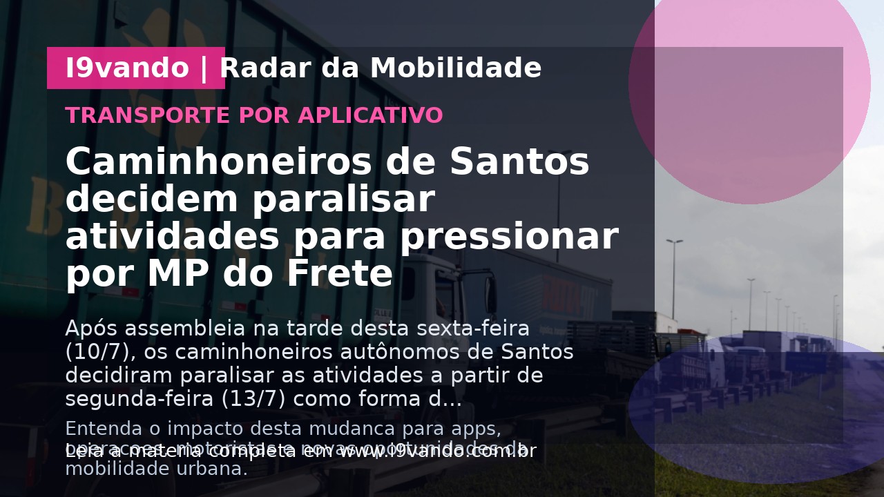 Caminhoneiros de Santos decidem paralisar atividades para pressionar por MP do Frete