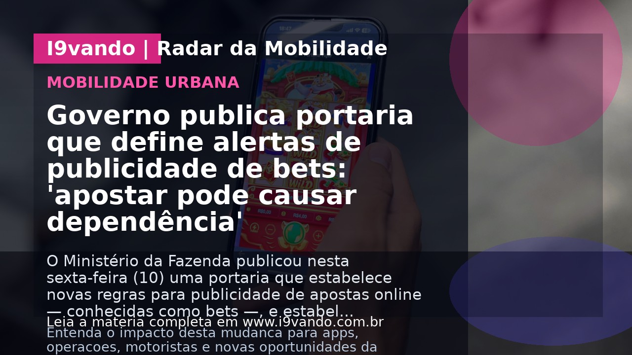 Governo publica portaria que define alertas de publicidade de bets: 'apostar pode causar dependência'