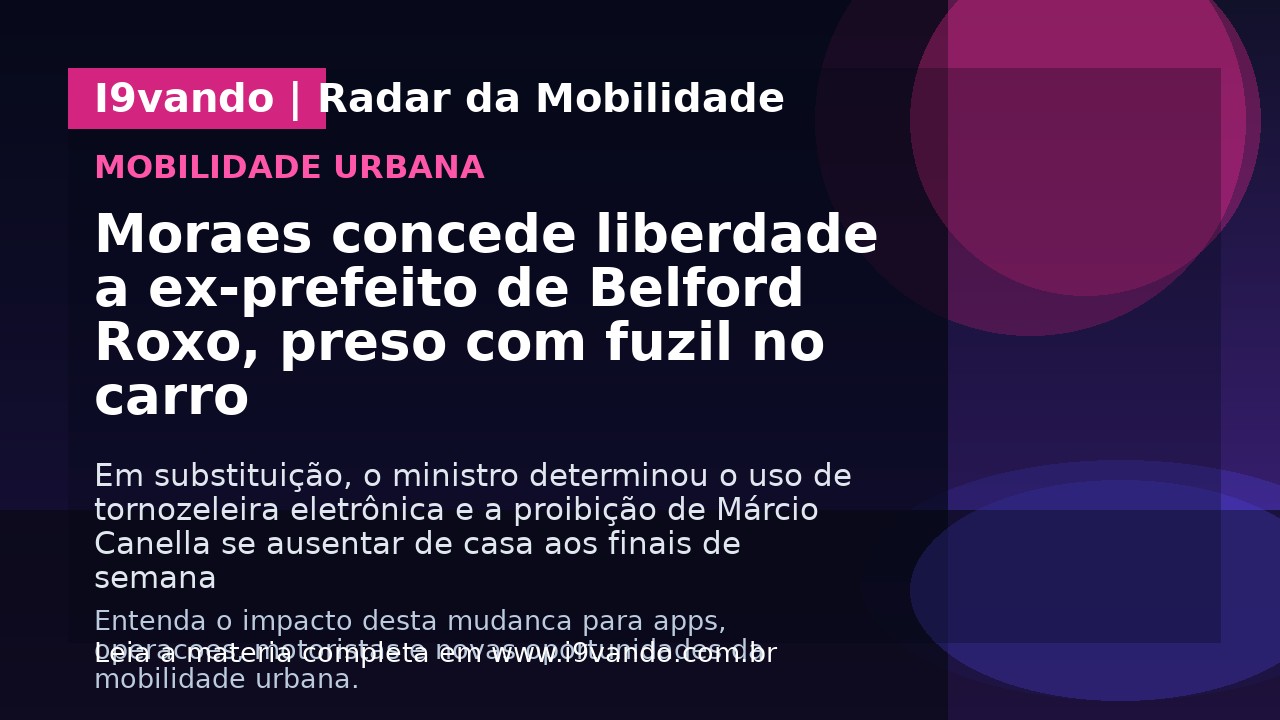 Moraes concede liberdade a ex-prefeito de Belford Roxo, preso com fuzil no carro