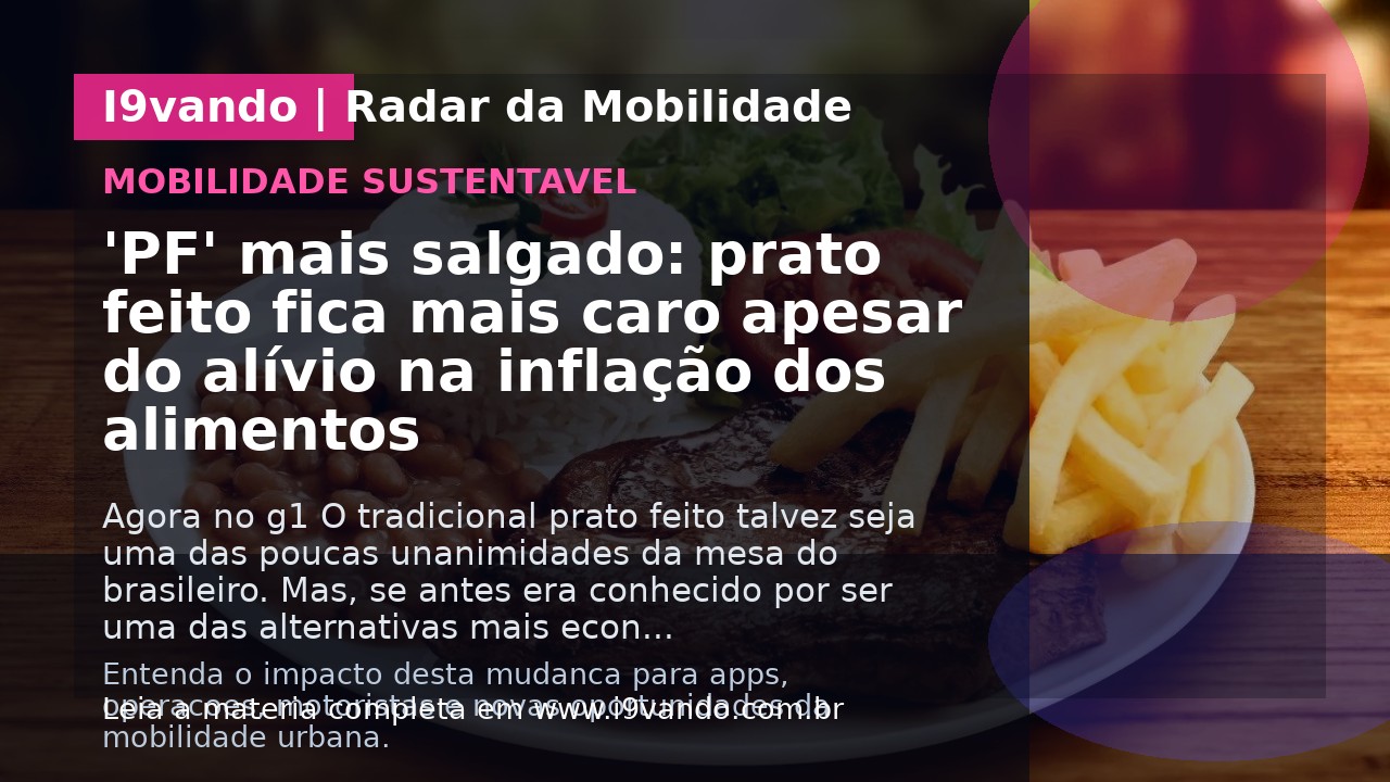 'PF' mais salgado: prato feito fica mais caro apesar do alívio na inflação dos alimentos