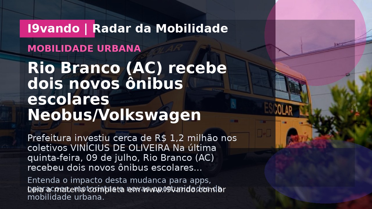 Rio Branco (AC) recebe dois novos ônibus escolares Neobus/Volkswagen