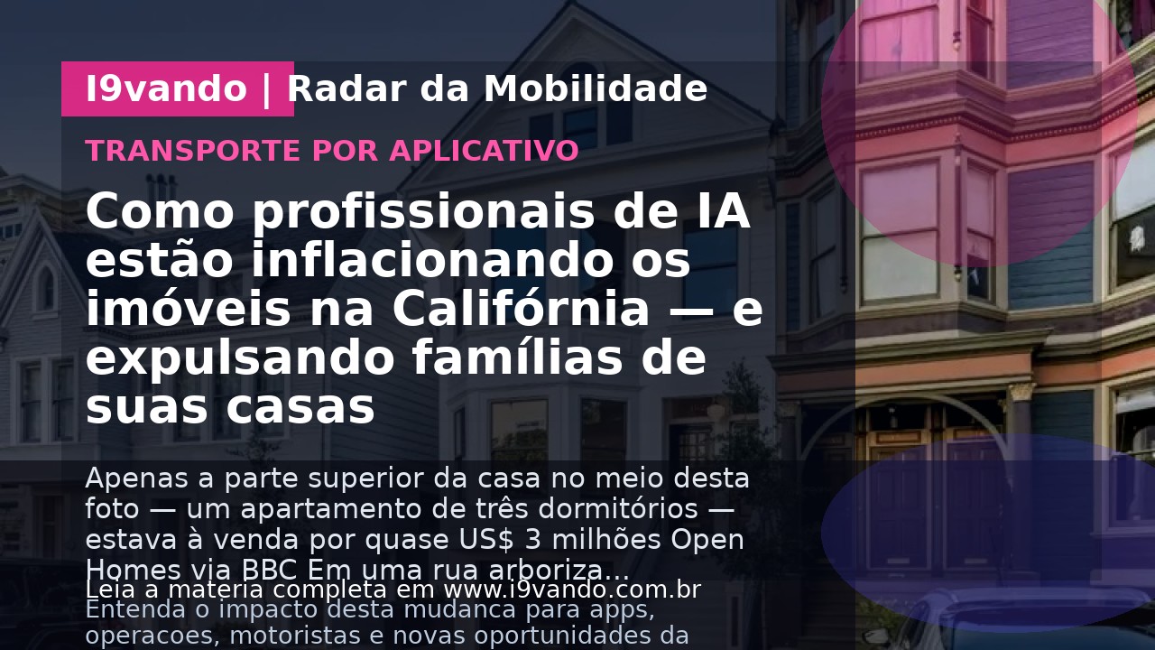 Como profissionais de IA estão inflacionando os imóveis na Califórnia — e expulsando famílias de suas casas