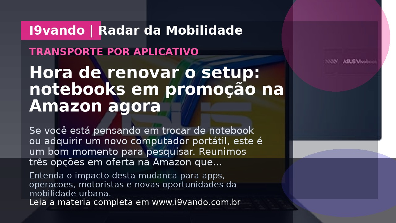 Hora de renovar o setup: notebooks em promoção na Amazon agora
